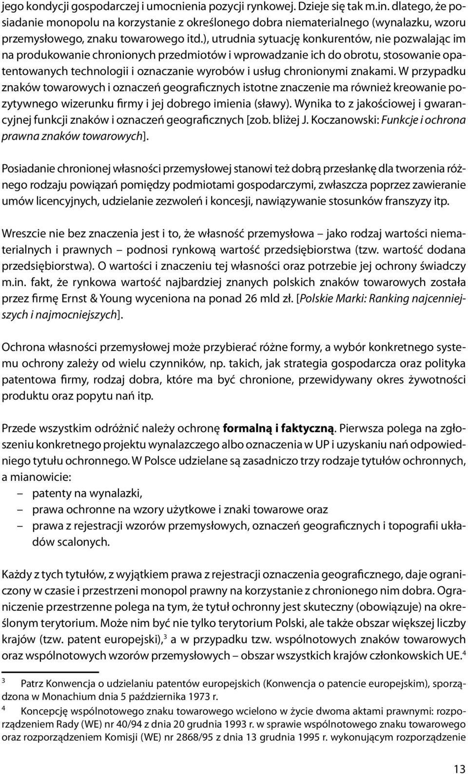 ), utrudnia sytuację konkurentów, nie pozwalając im na produkowanie chronionych przedmiotów i wprowadzanie ich do obrotu, stosowanie opatentowanych technologii i oznaczanie wyrobów i usług