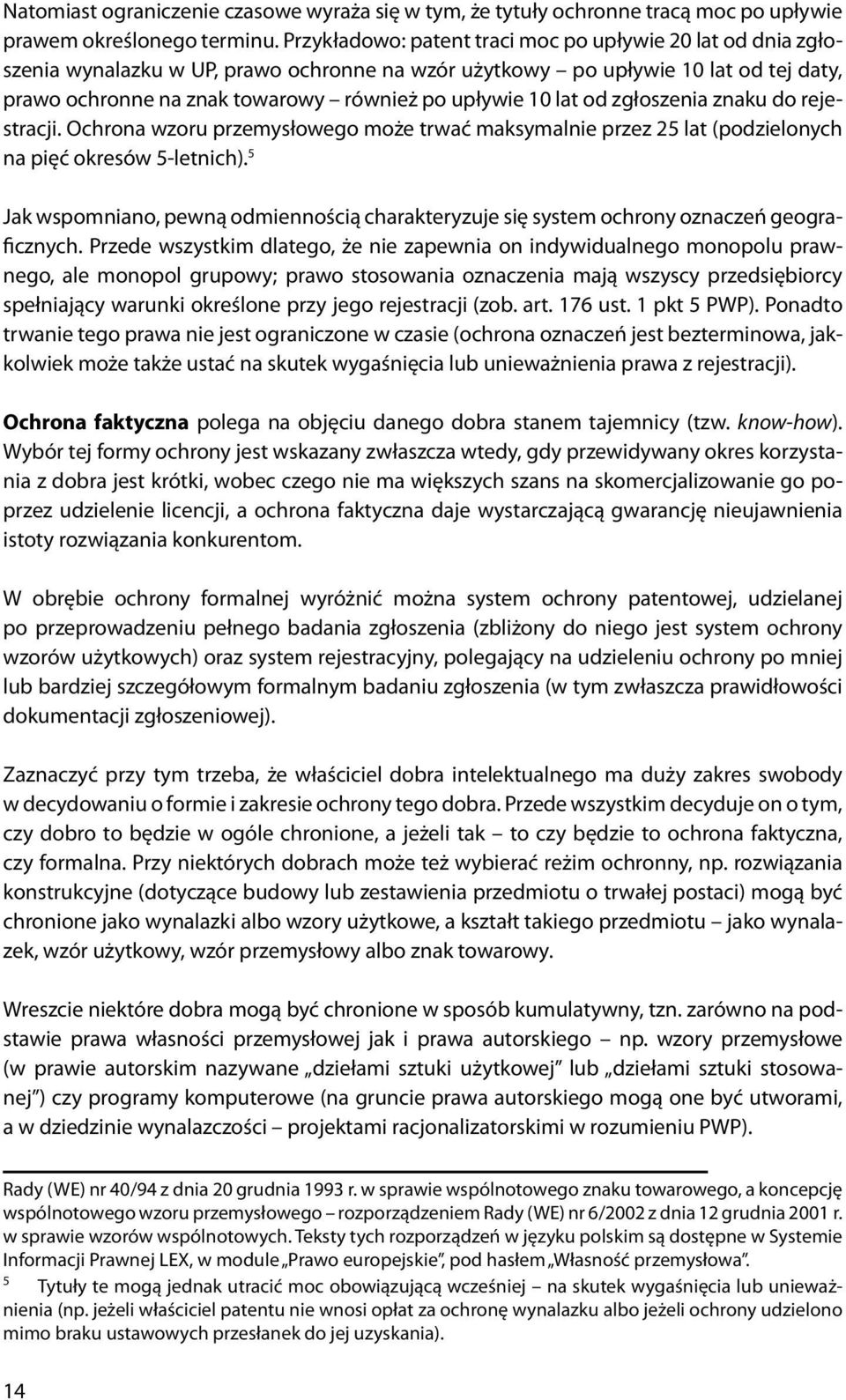 lat od zgłoszenia znaku do rejestracji. Ochrona wzoru przemysłowego może trwać maksymalnie przez 25 lat (podzielonych na pięć okresów 5-letnich).