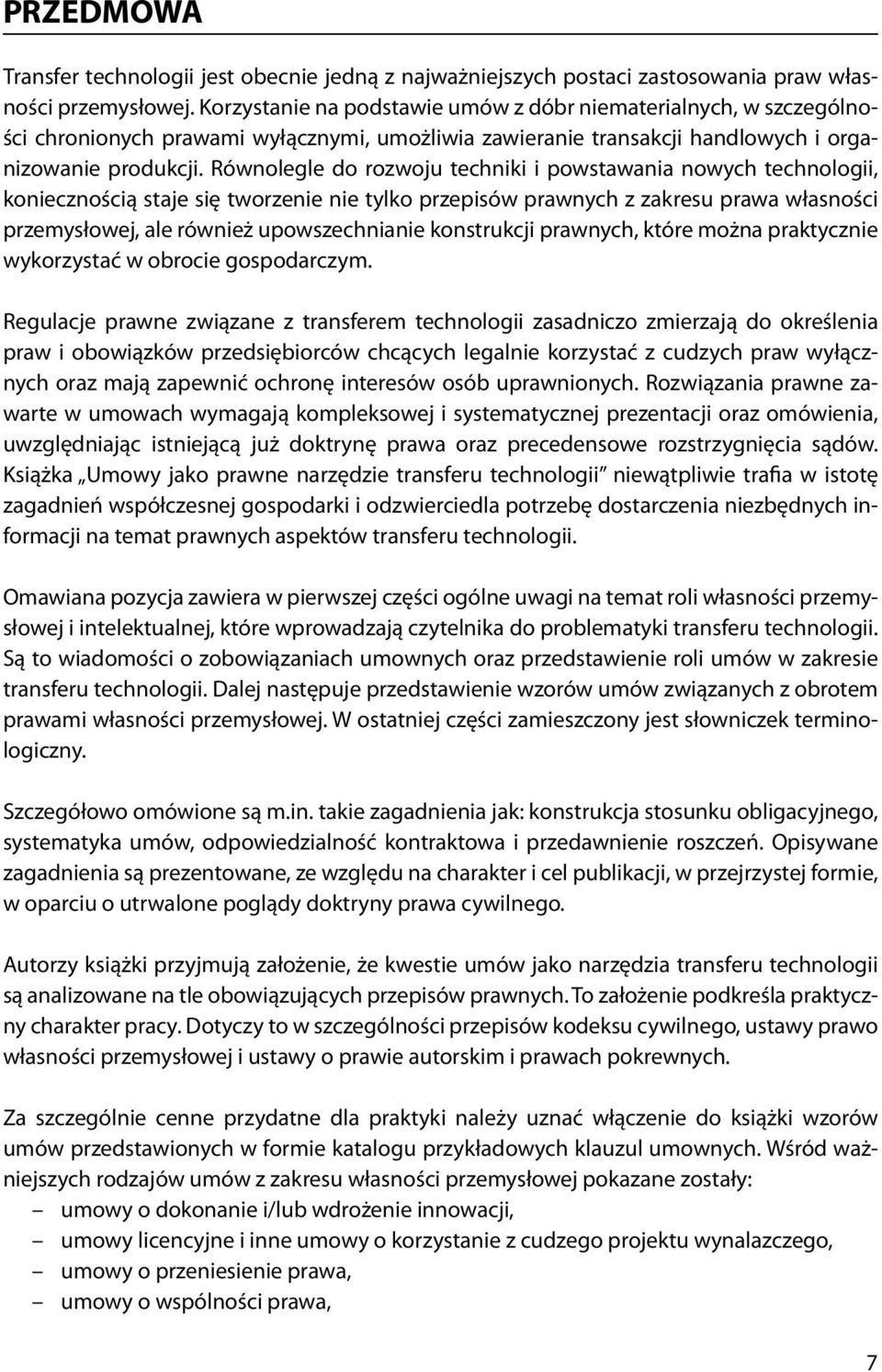 Równolegle do rozwoju techniki i powstawania nowych technologii, koniecznością staje się tworzenie nie tylko przepisów prawnych z zakresu prawa własności przemysłowej, ale również upowszechnianie