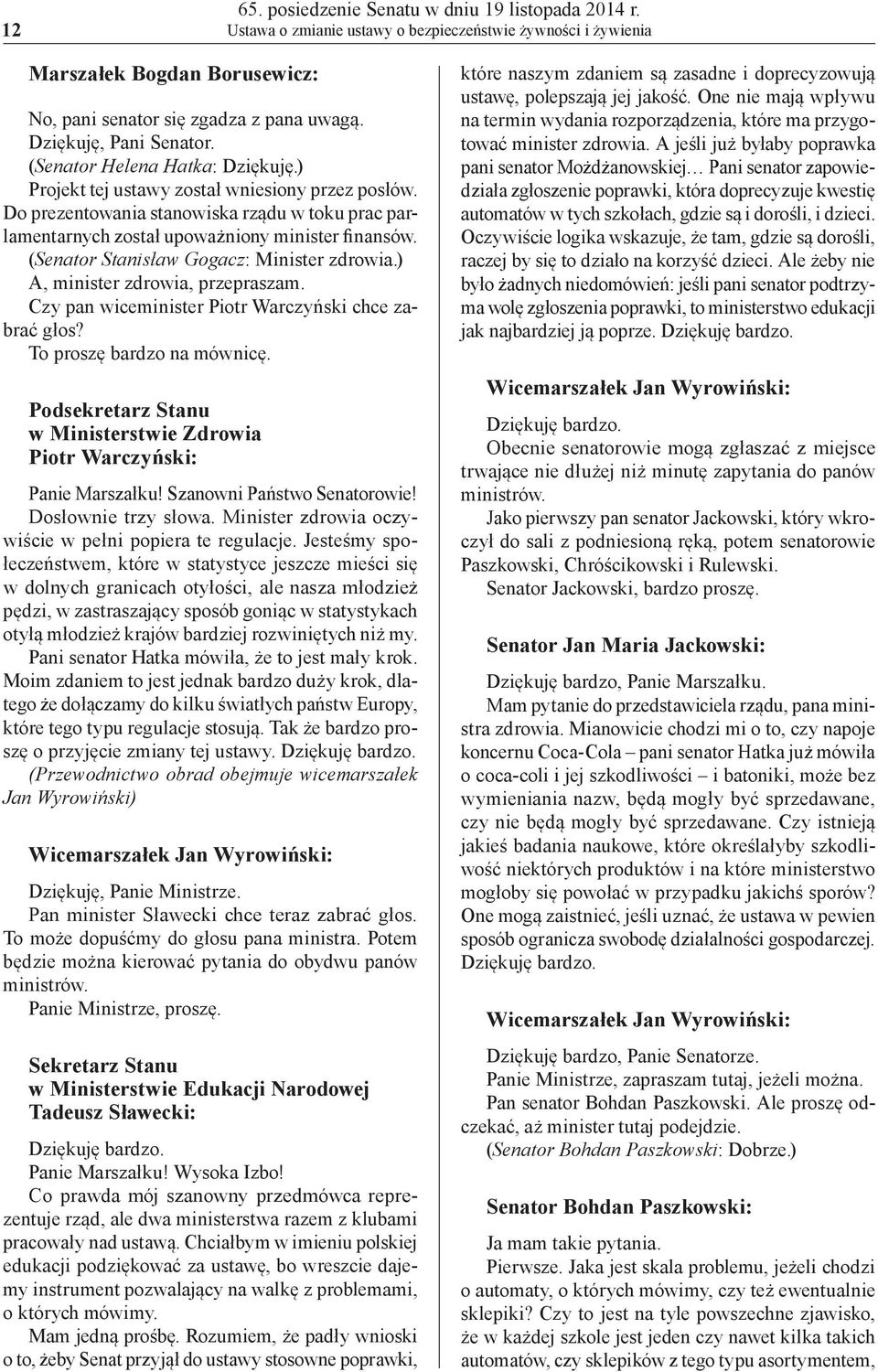 Do prezentowania stanowiska rządu w toku prac parlamentarnych został upoważniony minister finansów. (Senator Stanisław Gogacz: Minister zdrowia.) A, minister zdrowia, przepraszam.