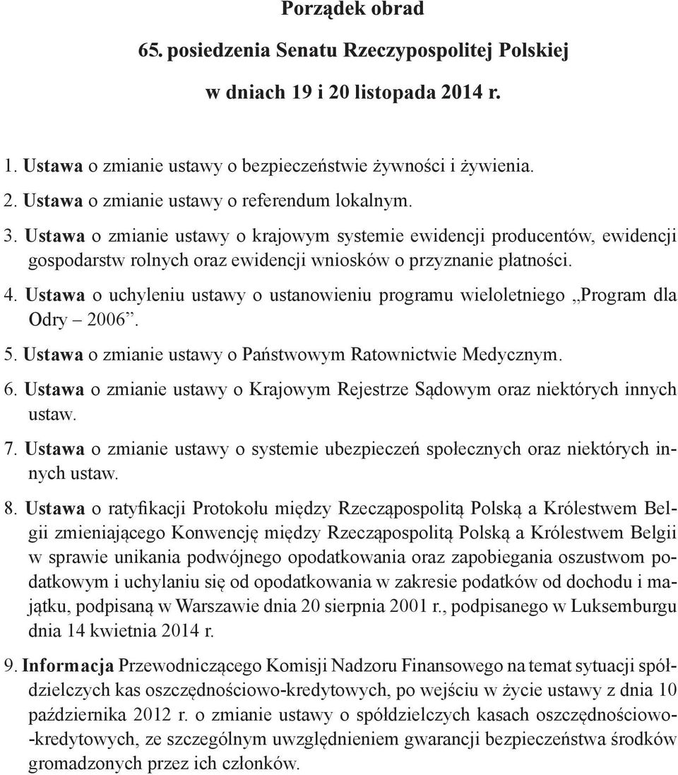 Ustawa o uchyleniu ustawy o ustanowieniu programu wieloletniego Program dla Odry 2006. 5. Ustawa o zmianie ustawy o Państwowym Ratownictwie Medycznym. 6.