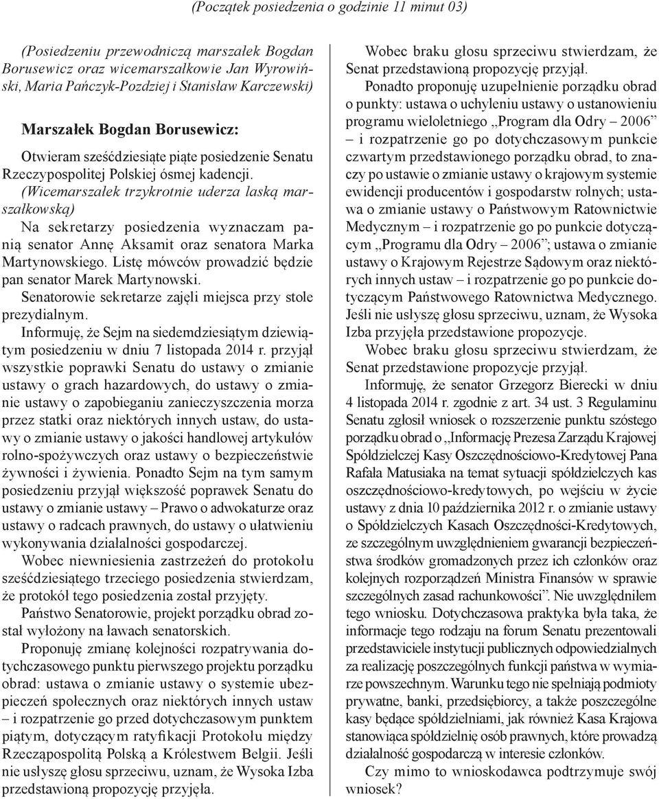 (Wicemarszałek trzykrotnie uderza laską marszałkowską) Na sekretarzy posiedzenia wyznaczam panią senator Annę Aksamit oraz senatora Marka Martynowskiego.