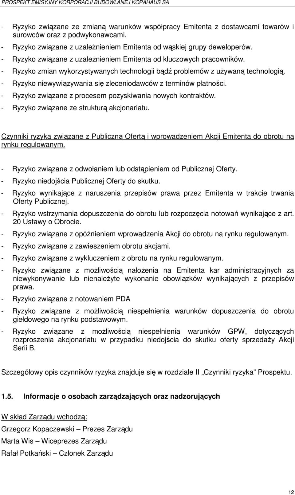 - Ryzyko zmian wykorzystywanych technologii bądź problemów z uŝywaną technologią. - Ryzyko niewywiązywania się zleceniodawców z terminów płatności.