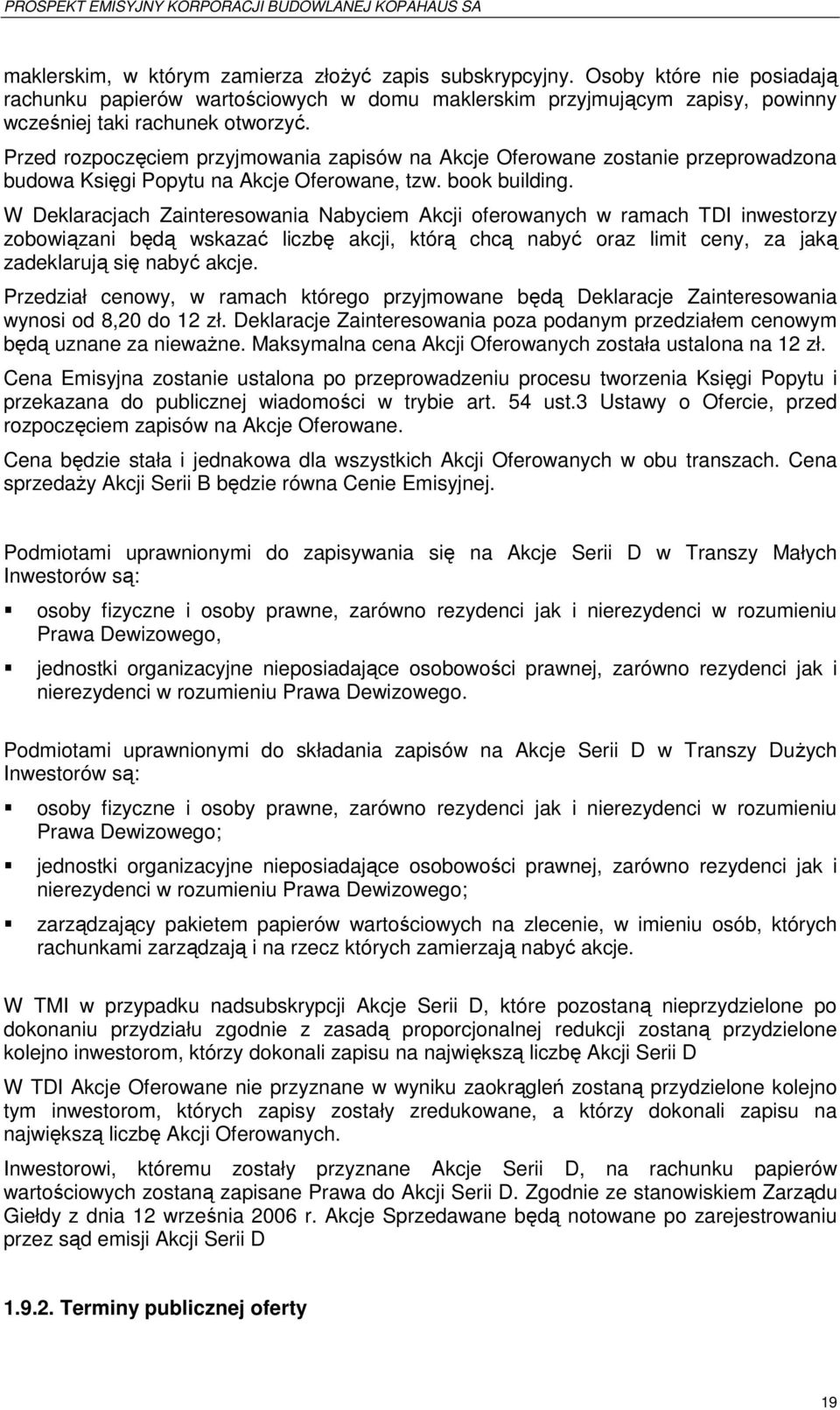 Przed rozpoczęciem przyjmowania zapisów na Akcje Oferowane zostanie przeprowadzona budowa Księgi Popytu na Akcje Oferowane, tzw. book building.