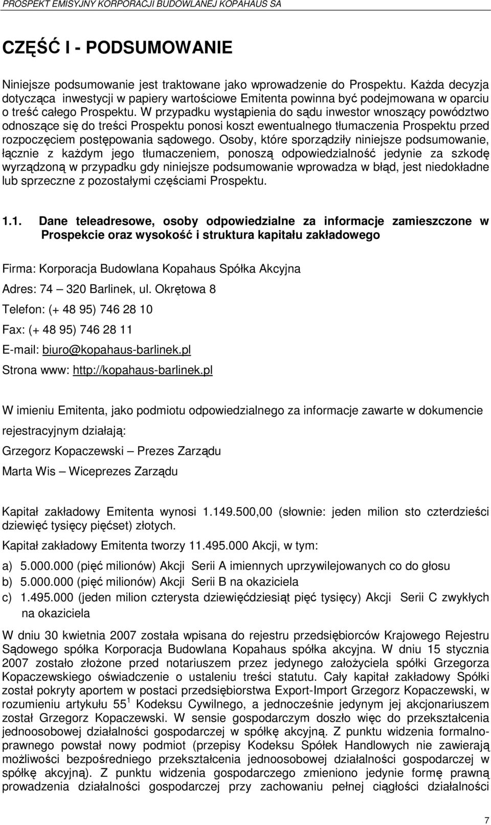 W przypadku wystąpienia do sądu inwestor wnoszący powództwo odnoszące się do treści Prospektu ponosi koszt ewentualnego tłumaczenia Prospektu przed rozpoczęciem postępowania sądowego.