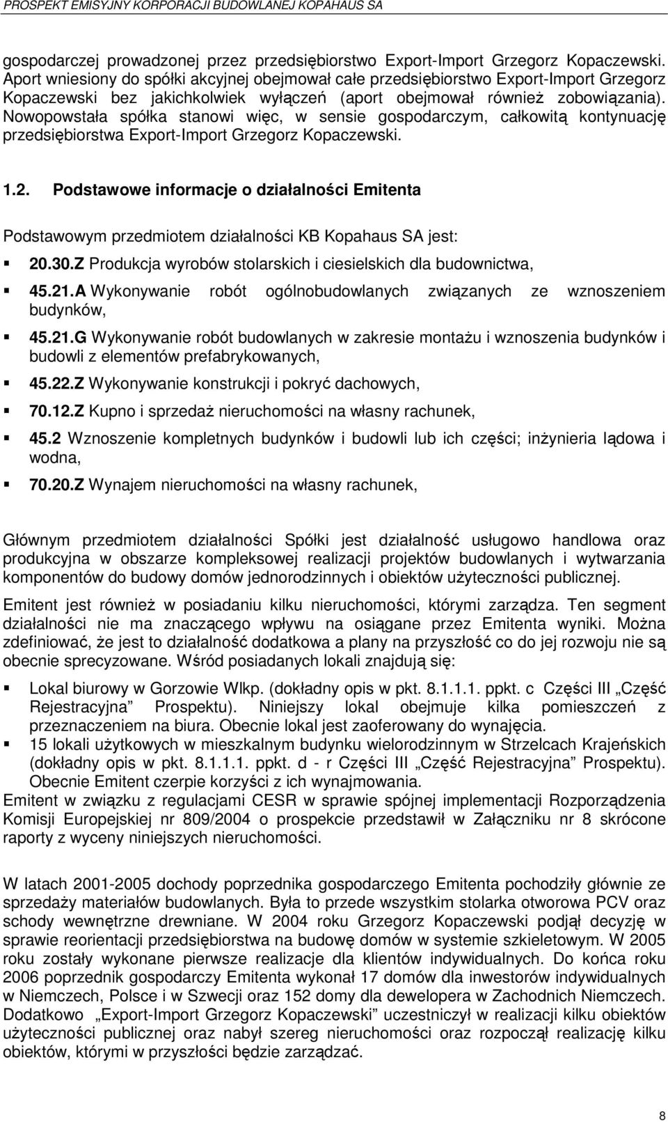 Nowopowstała spółka stanowi więc, w sensie gospodarczym, całkowitą kontynuację przedsiębiorstwa Export-Import Grzegorz Kopaczewski. 1.2.