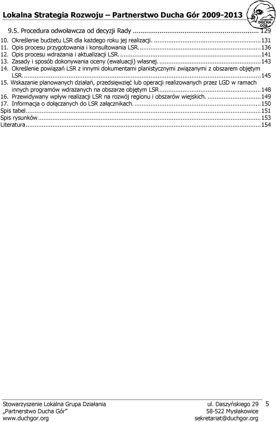 Określenie powiązań LSR z innymi dokumentami planistycznymi związanymi z obszarem objętym LSR.... 145 15.