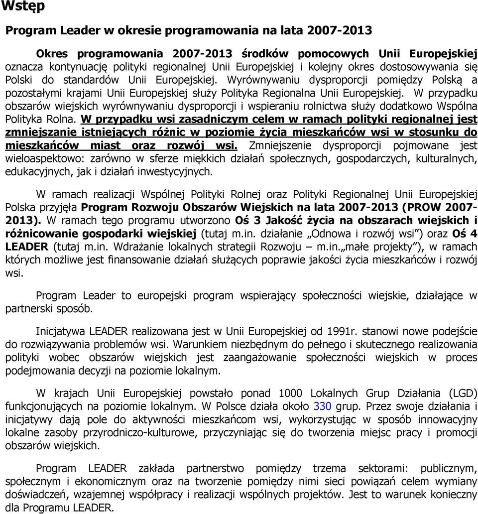W przypadku obszarów wiejskich wyrównywaniu dysproporcji i wspieraniu rolnictwa służy dodatkowo Wspólna Polityka Rolna.