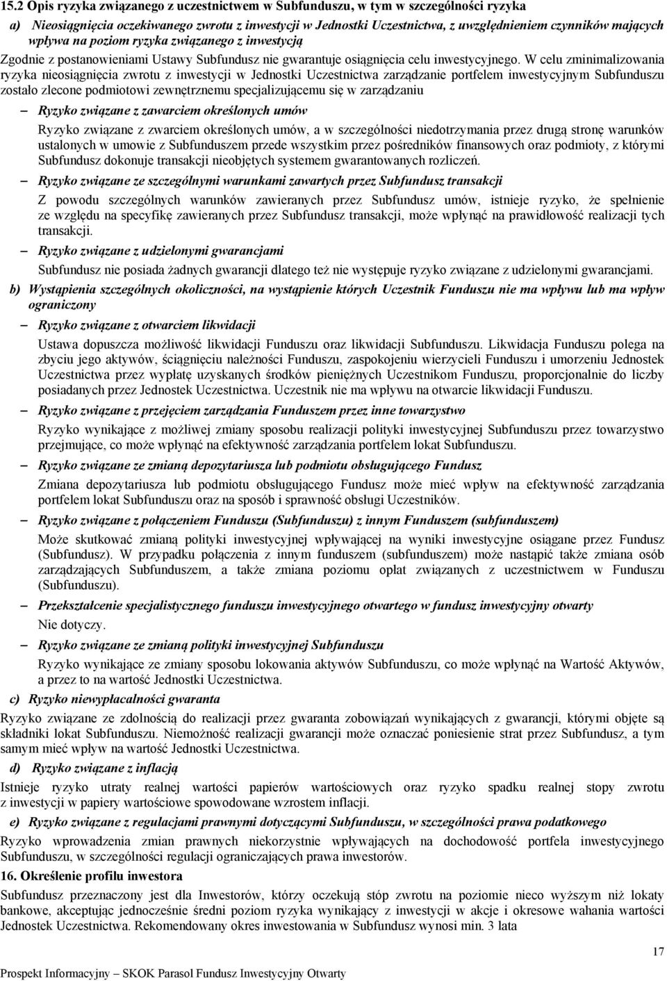 W celu zminimalizowania ryzyka nieosiągnięcia zwrotu z inwestycji w Jednostki Uczestnictwa zarządzanie portfelem inwestycyjnym Subfunduszu zostało zlecone podmiotowi zewnętrznemu specjalizującemu się