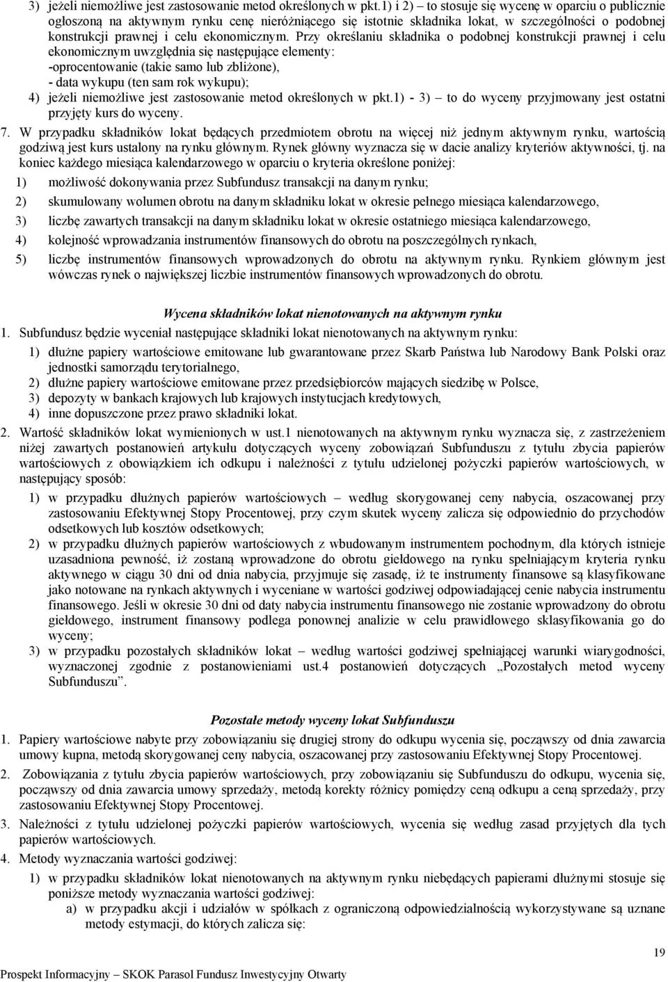 Przy określaniu składnika o podobnej konstrukcji prawnej i celu ekonomicznym uwzględnia się następujące elementy: -oprocentowanie (takie samo lub zbliżone), - data wykupu (ten sam rok wykupu); 4)