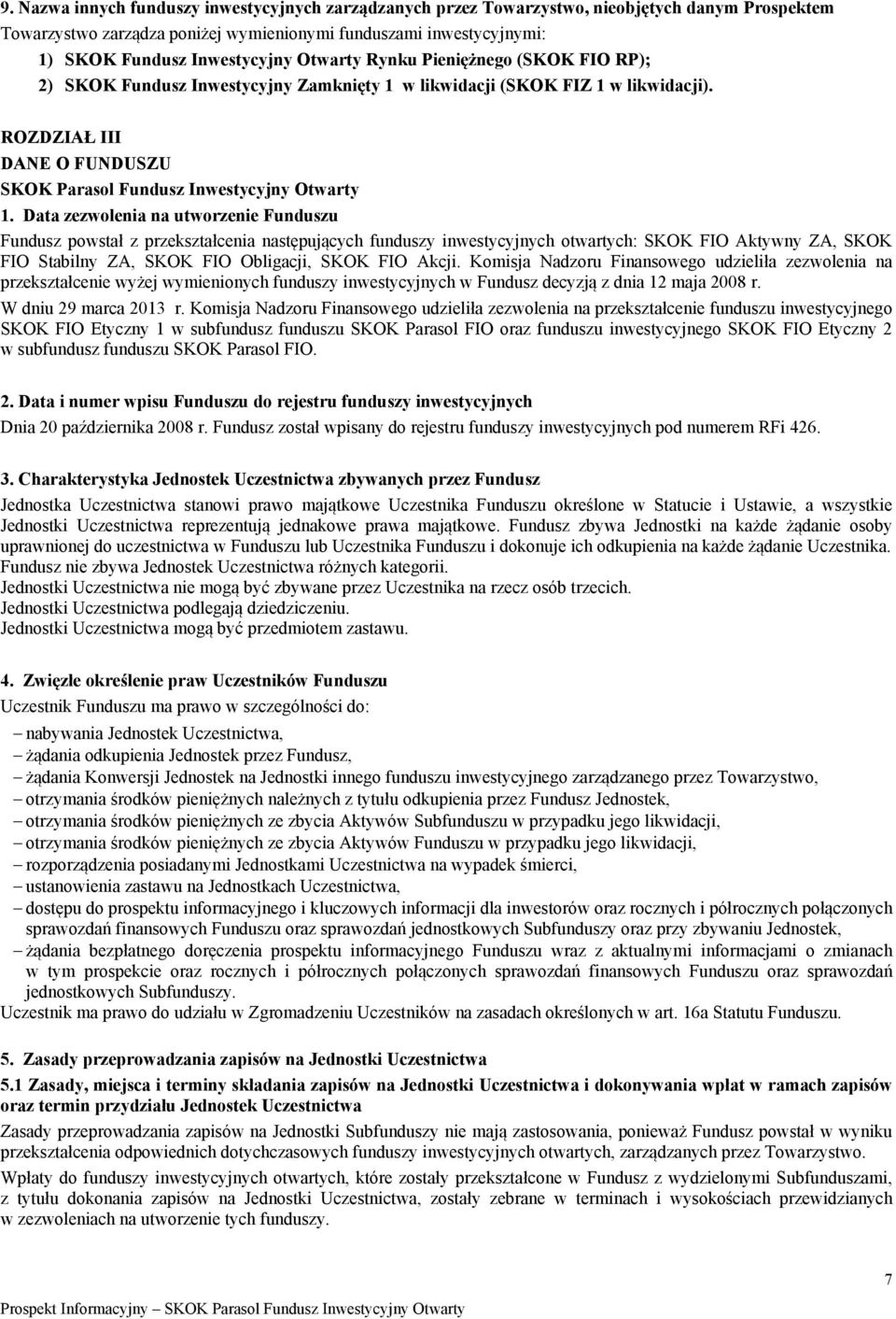 Data zezwolenia na utworzenie Funduszu Fundusz powstał z przekształcenia następujących funduszy inwestycyjnych otwartych: SKOK FIO Aktywny ZA, SKOK FIO Stabilny ZA, SKOK FIO Obligacji, SKOK FIO Akcji.