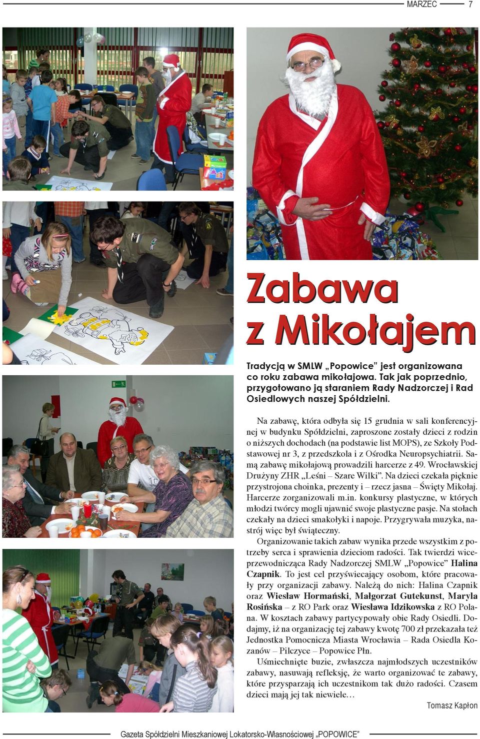 przedszkola i z Ośrodka Neuropsychiatrii. Samą zabawę mikołajową prowadzili harcerze z 49. Wrocławskiej Drużyny ZHR Leśni Szare Wilki.