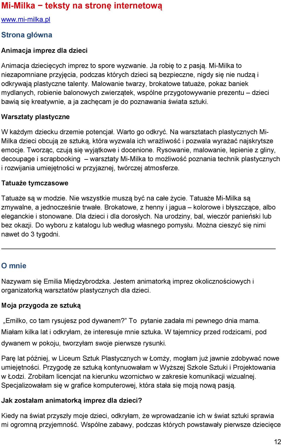 Malowanie twarzy, brokatowe tatuaże, pokaz baniek mydlanych, robienie balonowych zwierzątek, wspólne przygotowywanie prezentu dzieci bawią się kreatywnie, a ja zachęcam je do poznawania świata sztuki.