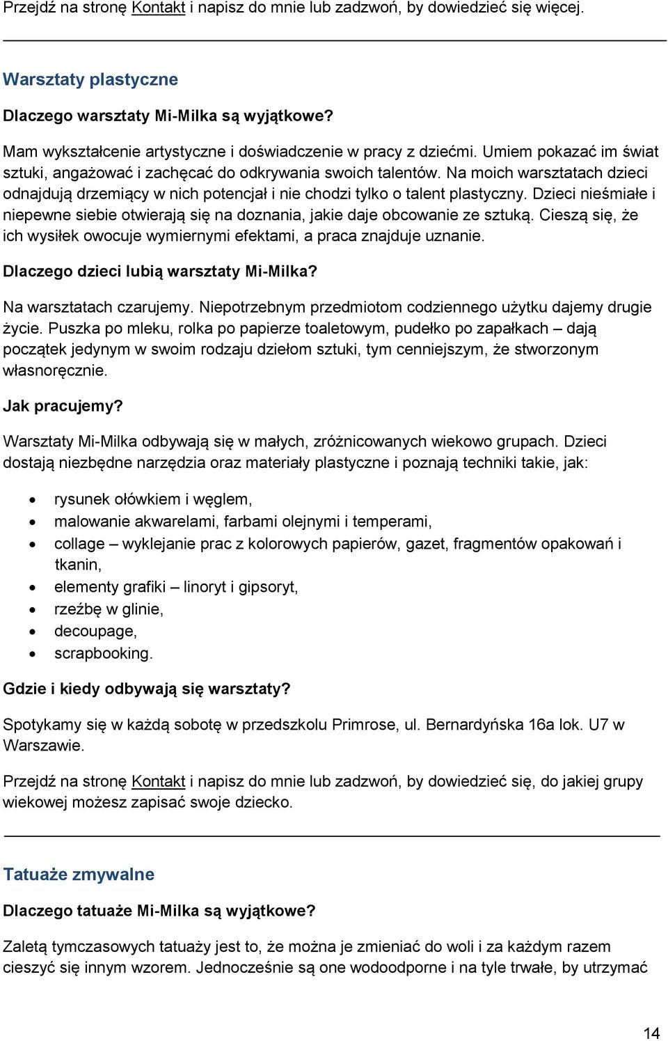 Na moich warsztatach dzieci odnajdują drzemiący w nich potencjał i nie chodzi tylko o talent plastyczny. Dzieci nieśmiałe i niepewne siebie otwierają się na doznania, jakie daje obcowanie ze sztuką.