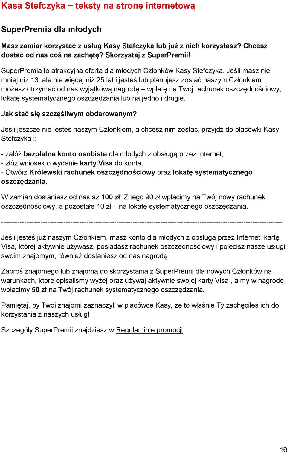 Jeśli masz nie mniej niż 13, ale nie więcej niż 25 lat i jesteś lub planujesz zostać naszym Członkiem, możesz otrzymać od nas wyjątkową nagrodę wpłatę na Twój rachunek oszczędnościowy, lokatę