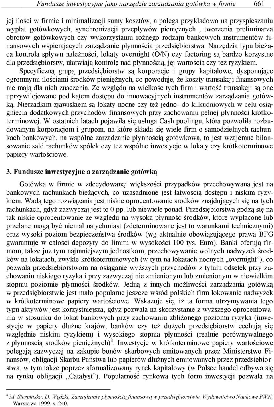 Narzędzia typu bieżąca kontrola spływu należności, lokaty overnight (O/N) czy factoring są bardzo korzystne dla przedsiębiorstw, ułatwiają kontrolę nad płynnością, jej wartością czy też ryzykiem.