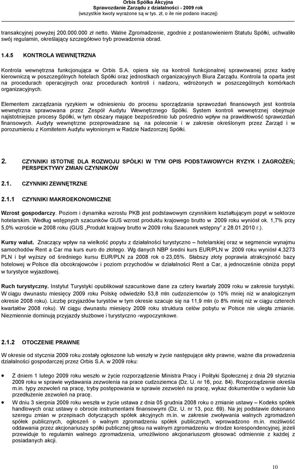 Kontrola ta oparta jest na procedurach operacyjnych oraz procedurach kontroli i nadzoru, wdrożonych w poszczególnych komórkach organizacyjnych.