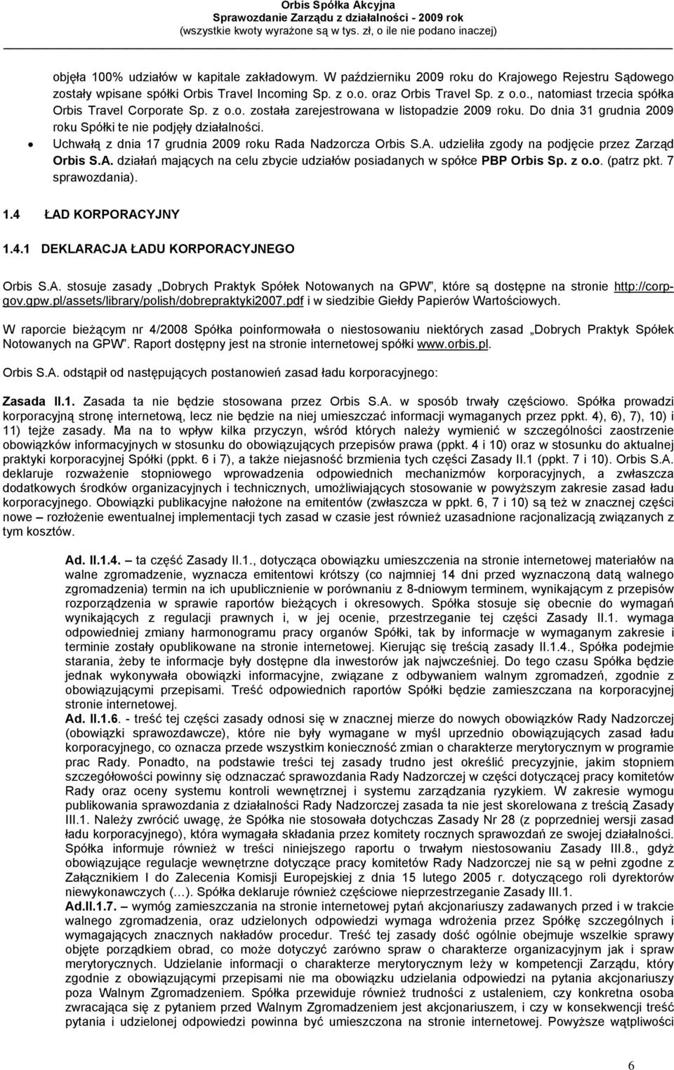 udzieliła zgody na podjęcie przez Zarząd Orbis S.A. działań mających na celu zbycie udziałów posiadanych w spółce PBP Orbis Sp. z o.o. (patrz pkt. 7 sprawozdania). 1.4 