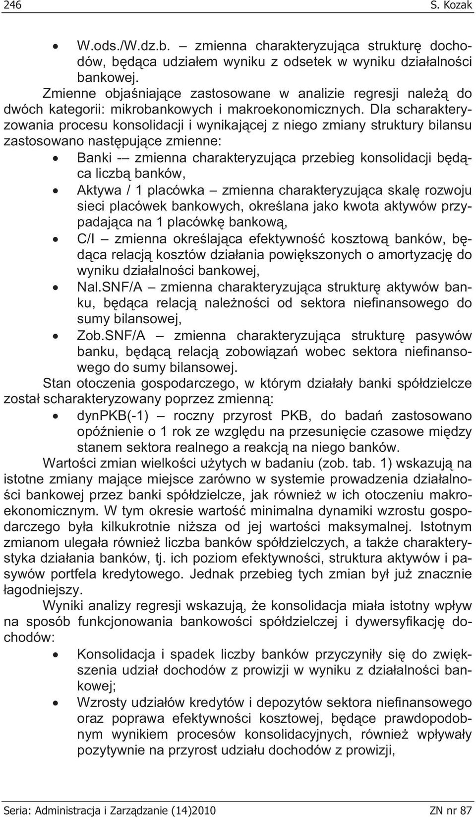 Dla scharakteryzowania procesu konsolidacji i wynikaj cej z niego zmiany struktury bilansu zastosowano nast puj ce zmienne: Banki - zmienna charakteryzuj ca przebieg konsolidacji b d ca liczb banków,