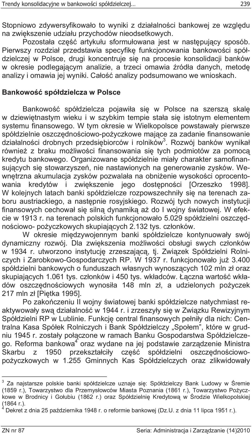 Pierwszy rozdzia przedstawia specyfik funkcjonowania bankowo ci spó dzielczej w Polsce, drugi koncentruje si na procesie konsolidacji banków w okresie podlegaj cym analizie, a trzeci omawia ród a