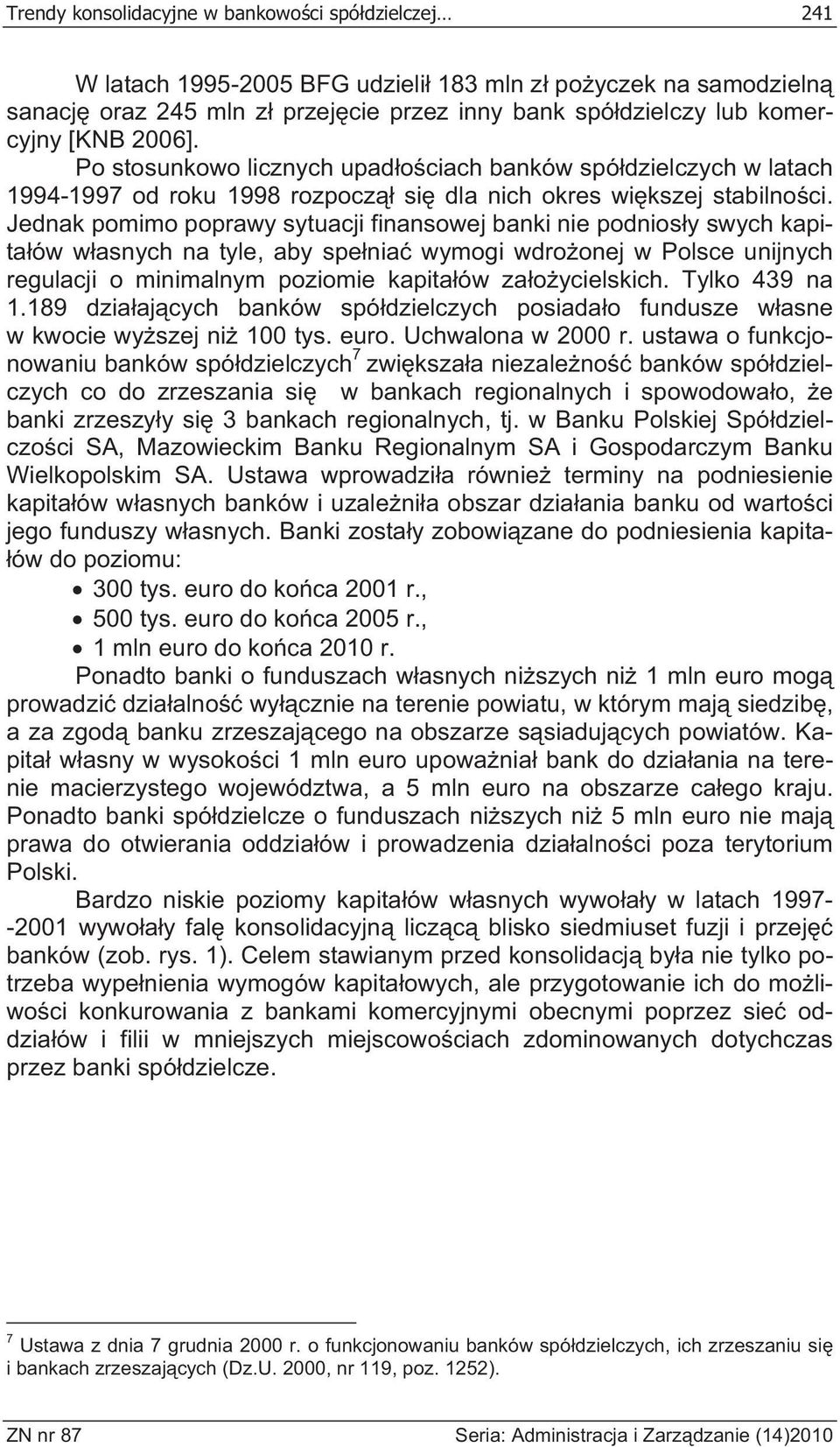 Jednak pomimo poprawy sytuacji finansowej banki nie podnios y swych kapita ów w asnych na tyle, aby spe nia wymogi wdro onej w Polsce unijnych regulacji o minimalnym poziomie kapita ów za o