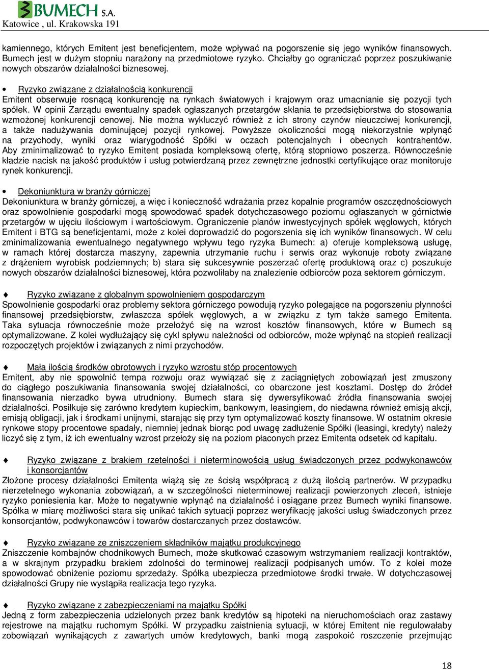 Ryzyko związane z działalnością konkurencji Emitent obserwuje rosnącą konkurencję na rynkach światowych i krajowym oraz umacnianie się pozycji tych spółek.