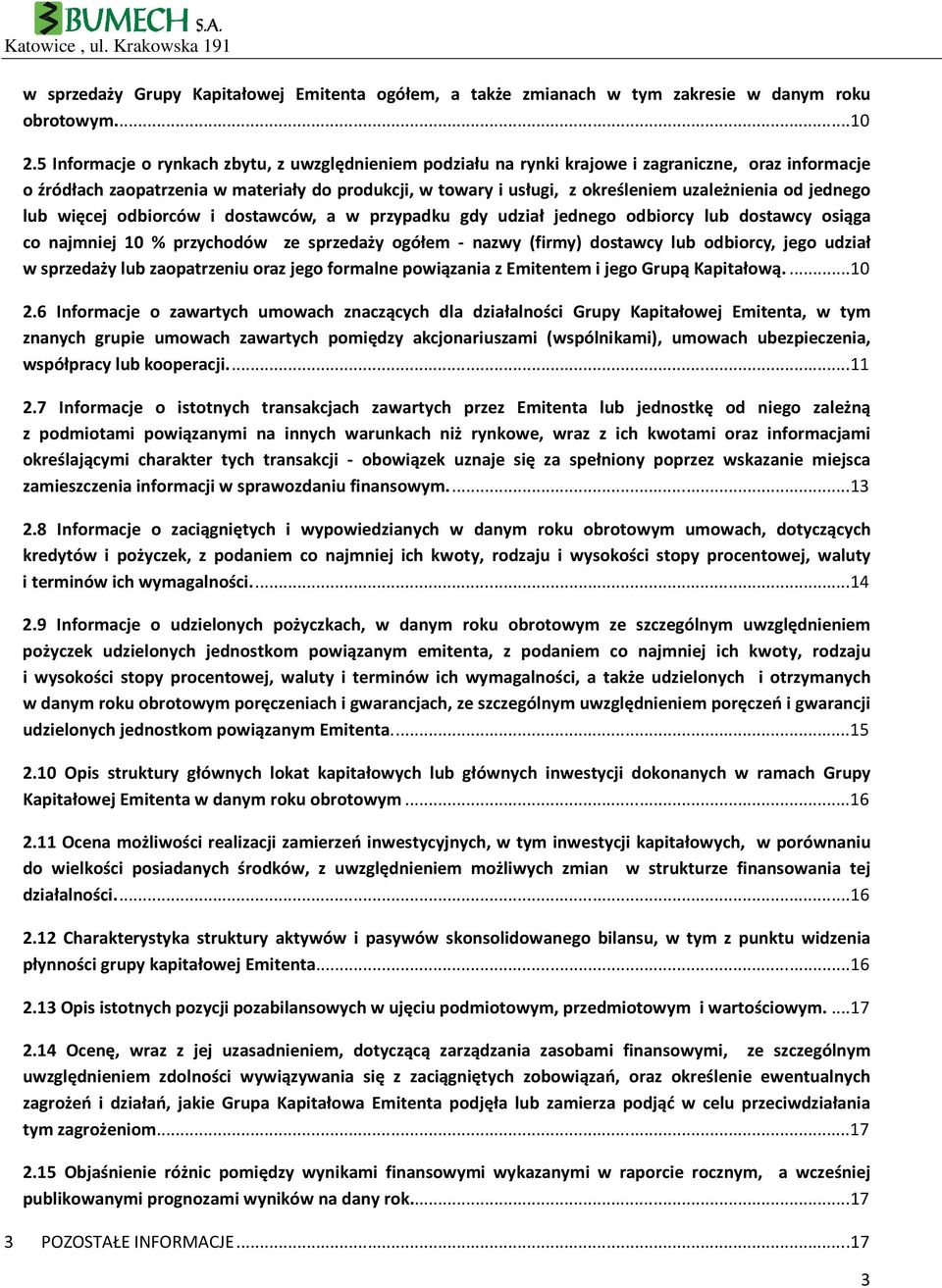 od jednego lub więcej odbiorców i dostawców, a w przypadku gdy udział jednego odbiorcy lub dostawcy osiąga co najmniej 10 % przychodów ze sprzedaży ogółem - nazwy (firmy) dostawcy lub odbiorcy, jego