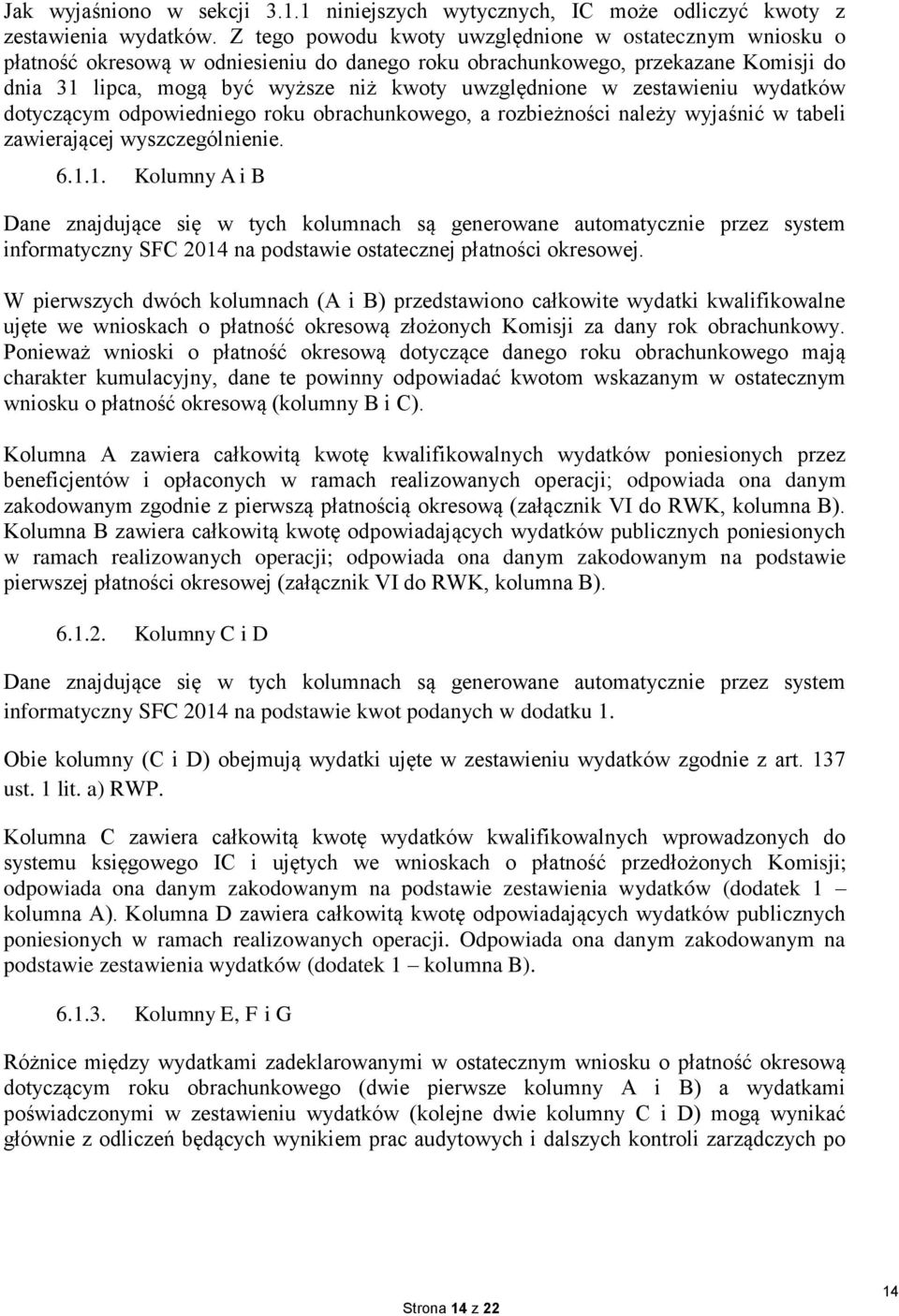 zestawieniu wydatków dotyczącym odpowiedniego roku obrachunkowego, a rozbieżności należy wyjaśnić w tabeli zawierającej wyszczególnienie. 6.1.