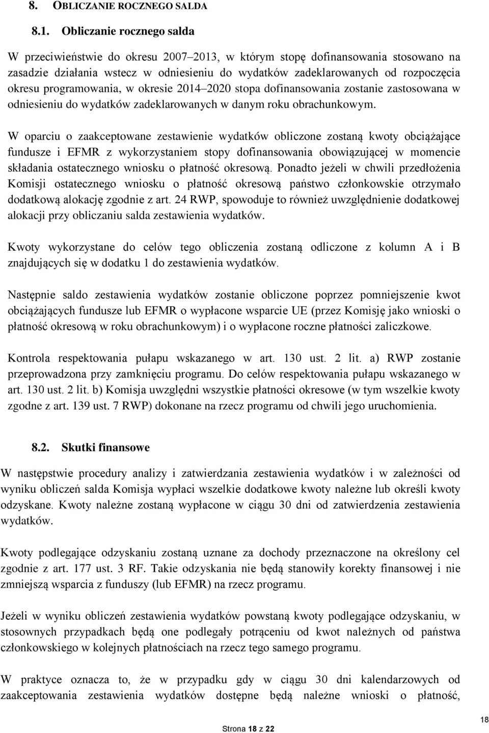 programowania, w okresie 2014 2020 stopa dofinansowania zostanie zastosowana w odniesieniu do wydatków zadeklarowanych w danym roku obrachunkowym.