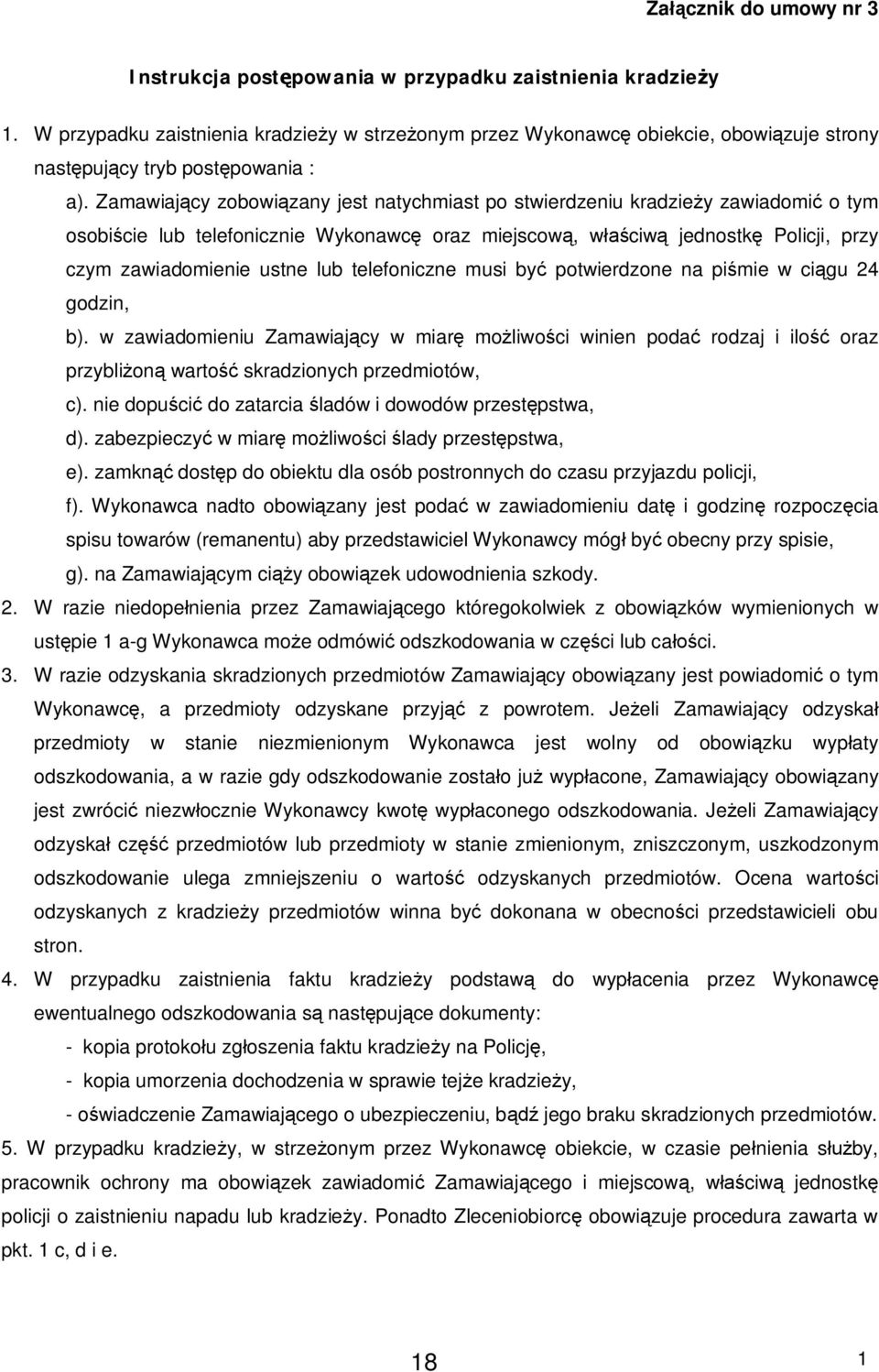 Zamawiaj cy zobowi zany jest natychmiast po stwierdzeniu kradzie y zawiadomi o tym osobi cie lub telefonicznie Wykonawc oraz miejscow, w ciw jednostk Policji, przy czym zawiadomienie ustne lub