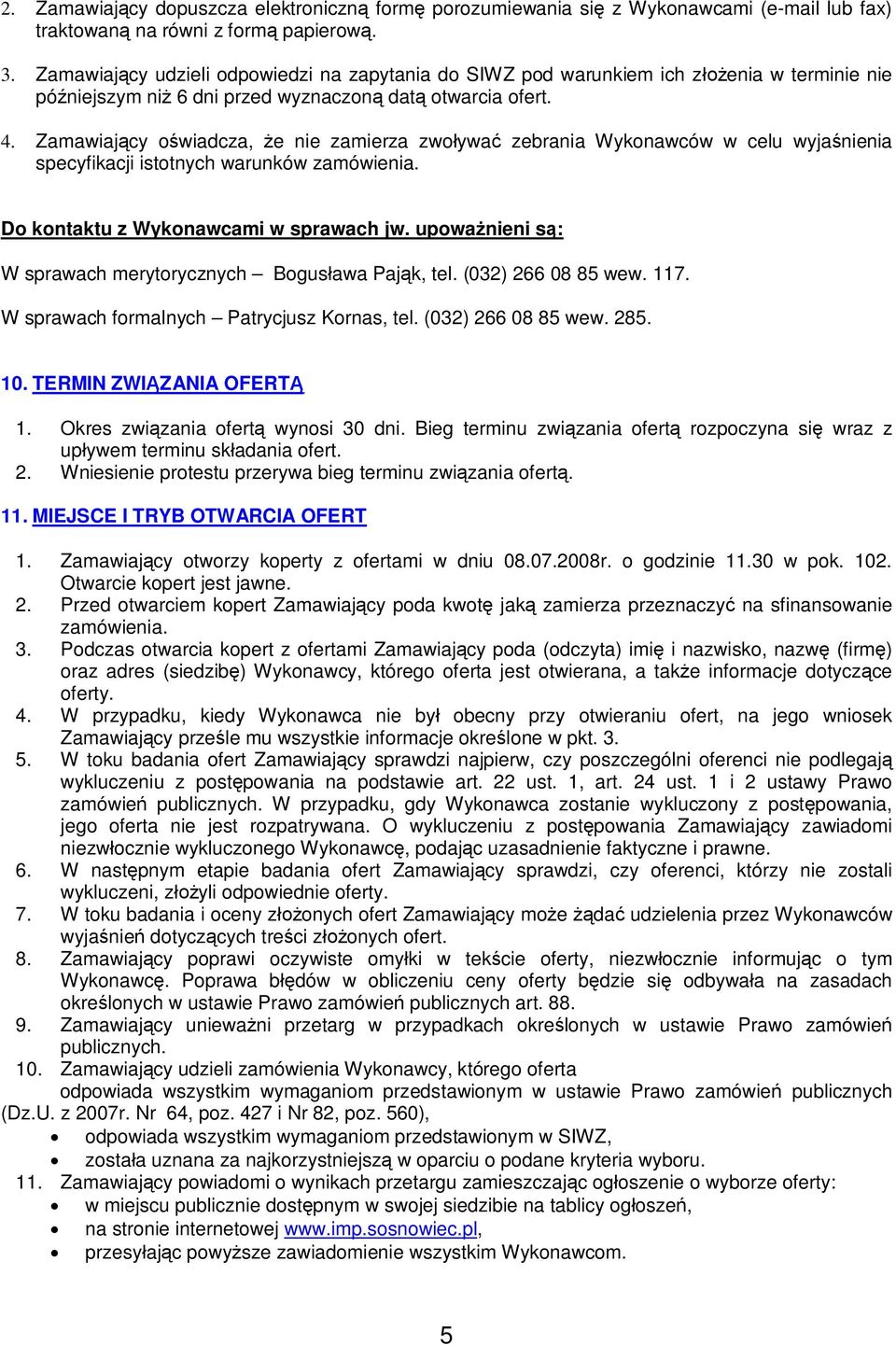 Zamawiaj cy o wiadcza, e nie zamierza zwo ywa zebrania Wykonawców w celu wyja nienia specyfikacji istotnych warunków zamówienia. Do kontaktu z Wykonawcami w sprawach jw.