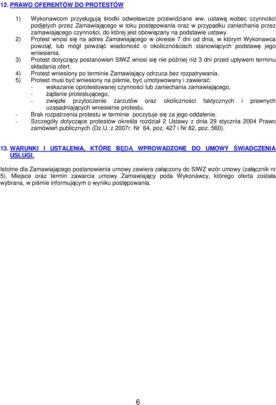 2) Protest wnosi si na adres Zamawiaj cego w okresie 7 dni od dnia, w którym Wykonawca powzi, lub móg powzi wiadomo o okoliczno ciach stanowi cych podstaw jego wniesienia.