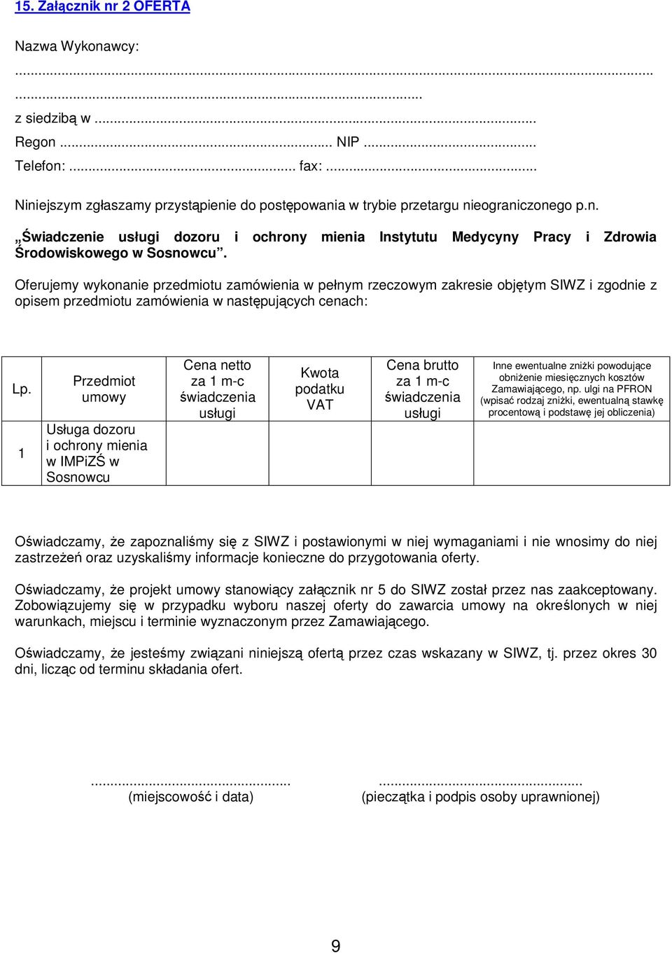 1 Przedmiot umowy Us uga dozoru i ochrony mienia w IMPiZ w Sosnowcu Cena netto za 1 m-c wiadczenia us ugi Kwota podatku VAT Cena brutto za 1 m-c wiadczenia us ugi Inne ewentualne zni ki powoduj ce