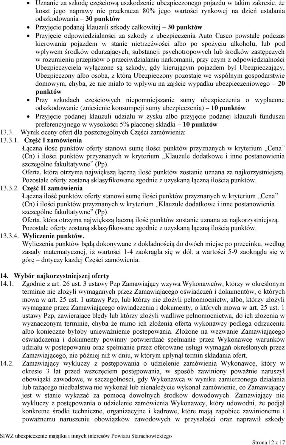 lub pod wpływem środków odurzających, substancji psychotropowych lub środków zastępczych w rozumieniu przepisów o przeciwdziałaniu narkomanii, przy czym z odpowiedzialności Ubezpieczyciela wyłączone