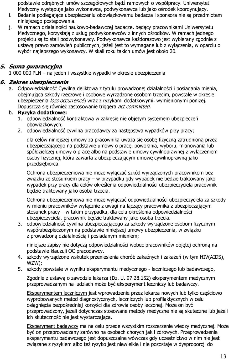 W ramach działalności naukowo-badawczej badacze, będący pracownikami Uniwersytetu Medycznego, korzystają z usług podwykonawców z innych ośrodków. W ramach jednego projektu są to stali podwykonawcy.