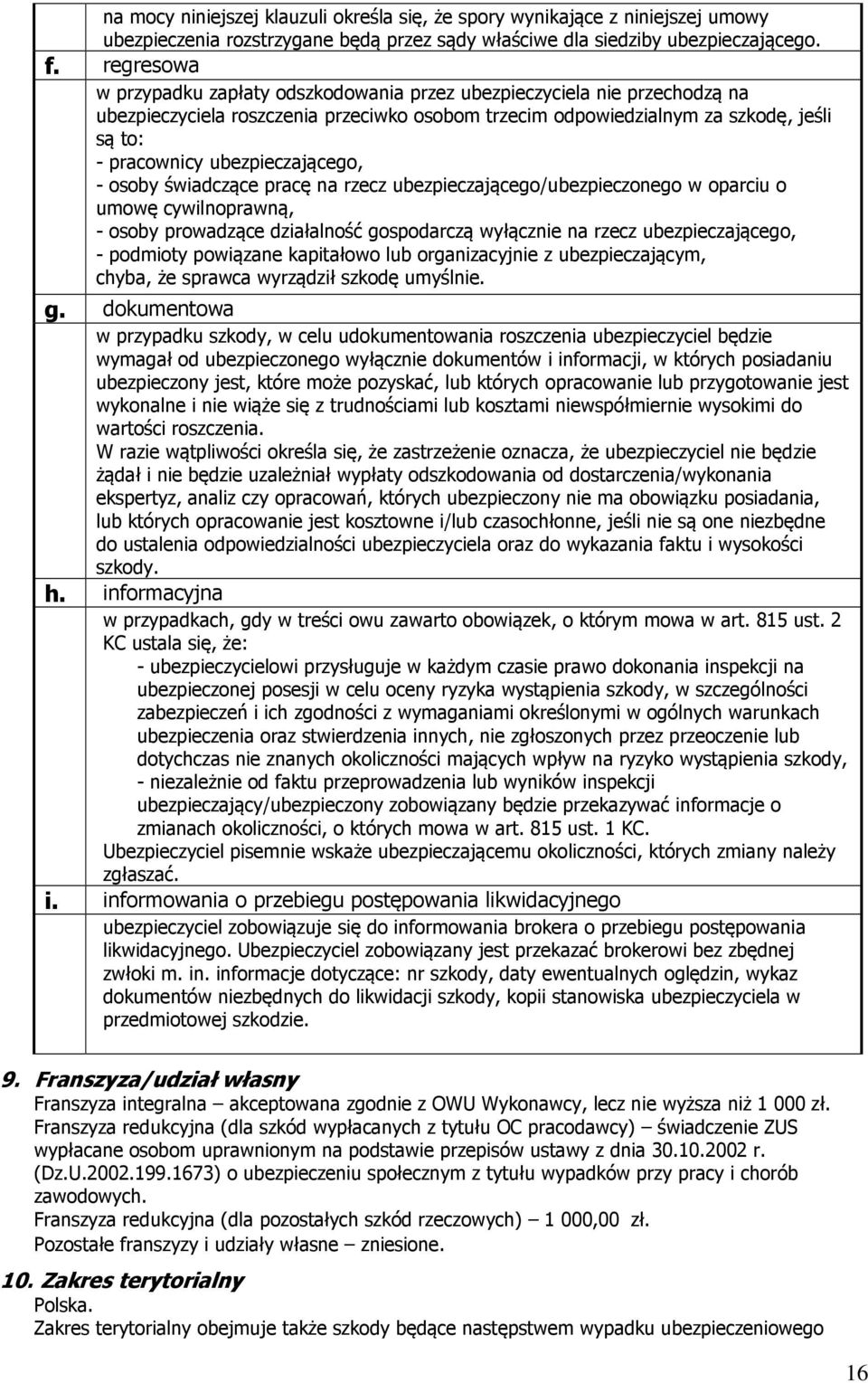 ubezpieczającego, - osoby świadczące pracę na rzecz ubezpieczającego/ubezpieczonego w oparciu o umowę cywilnoprawną, - osoby prowadzące działalność gospodarczą wyłącznie na rzecz ubezpieczającego, -