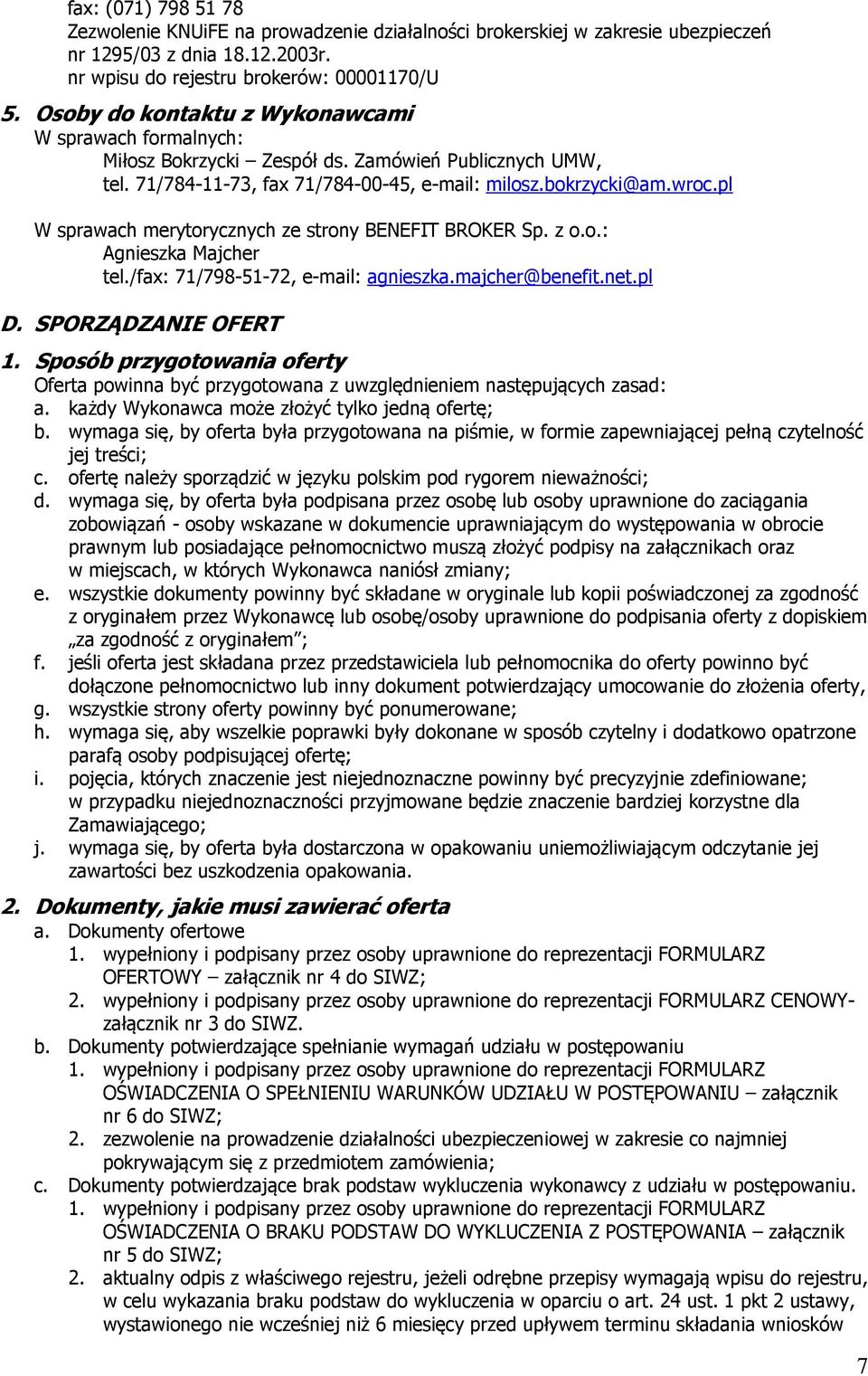 pl W sprawach merytorycznych ze strony BENEFIT BROKER Sp. z o.o.: Agnieszka Majcher tel./fax: 71/798-51-72, e-mail: agnieszka.majcher@benefit.net.pl D. SPORZĄDZANIE OFERT 1.