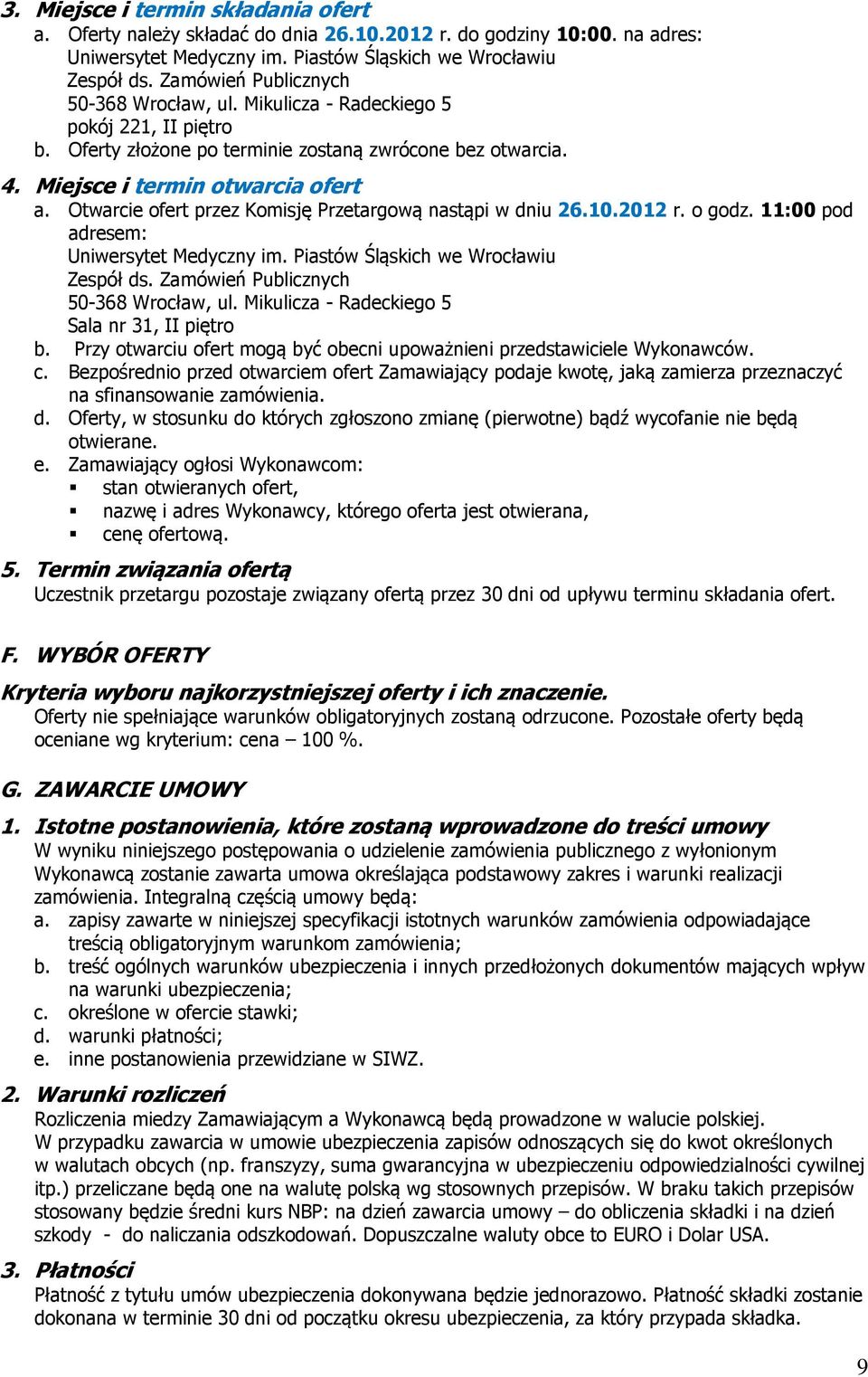 Otwarcie ofert przez Komisję Przetargową nastąpi w dniu 26.10.2012 r. o godz. 11:00 pod adresem: Uniwersytet Medyczny im. Piastów Śląskich we Wrocławiu Zespół ds.