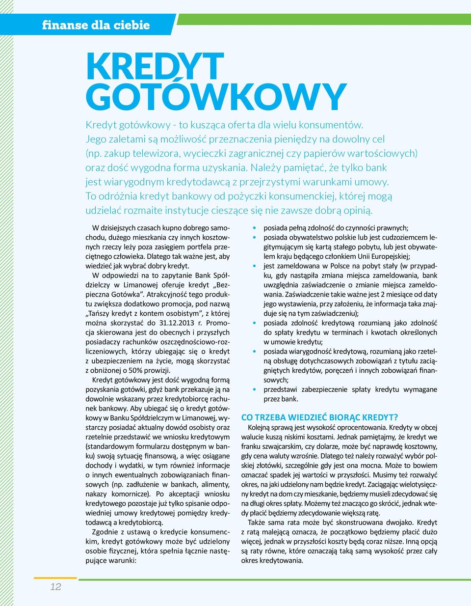 To odróżnia kredyt bankowy od pożyczki konsumenckiej, której mogą udzielać rozmaite instytucje cieszące się nie zawsze dobrą opinią.