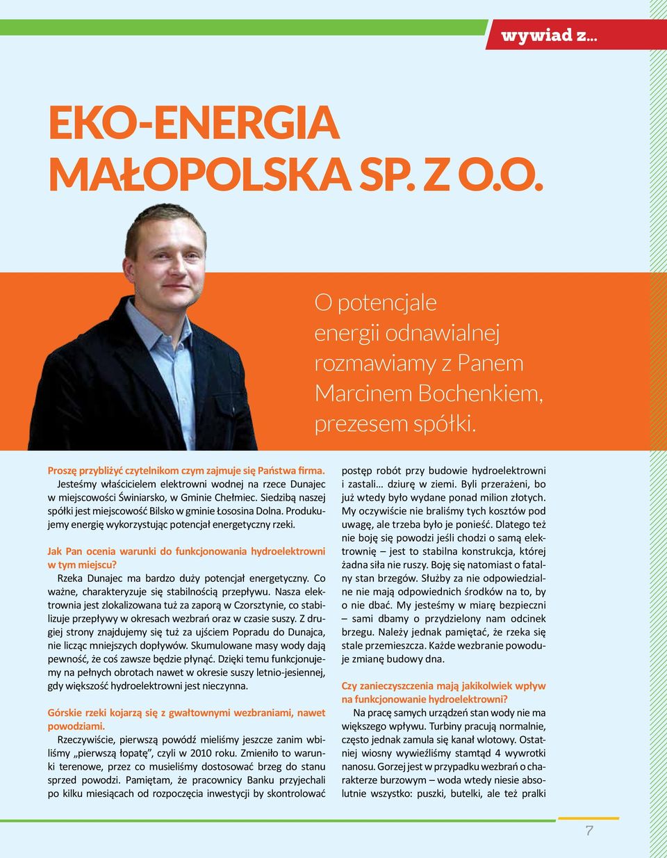 Produkujemy energię wykorzystując potencjał energetyczny rzeki. Jak Pan ocenia warunki do funkcjonowania hydroelektrowni w tym miejscu? Rzeka Dunajec ma bardzo duży potencjał energetyczny.