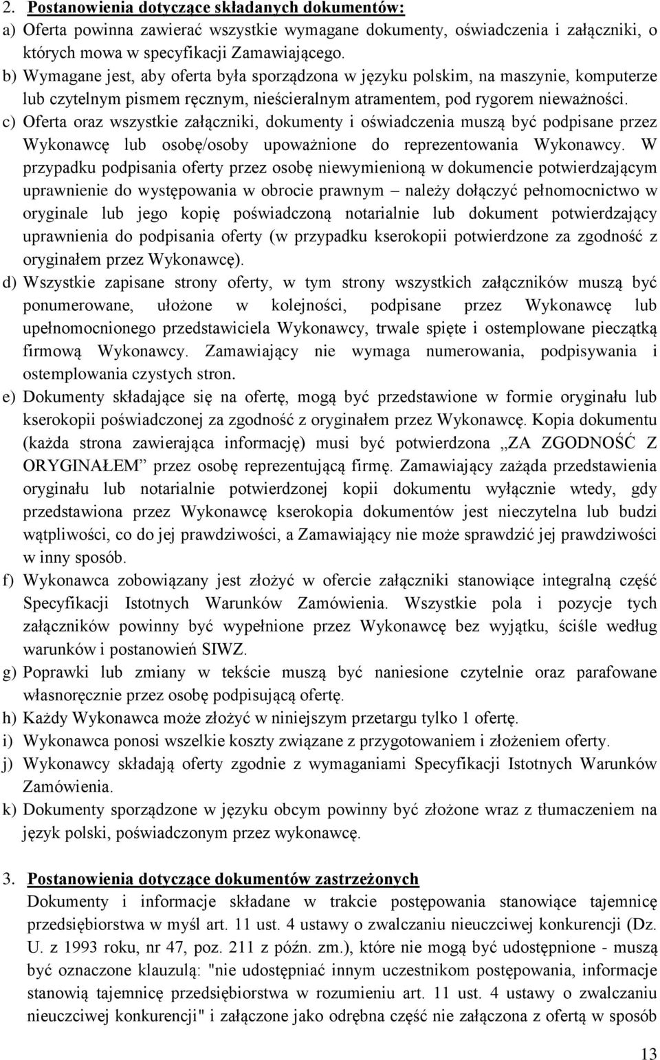 c) Oferta oraz wszystkie załączniki, dokumenty i oświadczenia muszą być podpisane przez Wykonawcę lub osobę/osoby upoważnione do reprezentowania Wykonawcy.