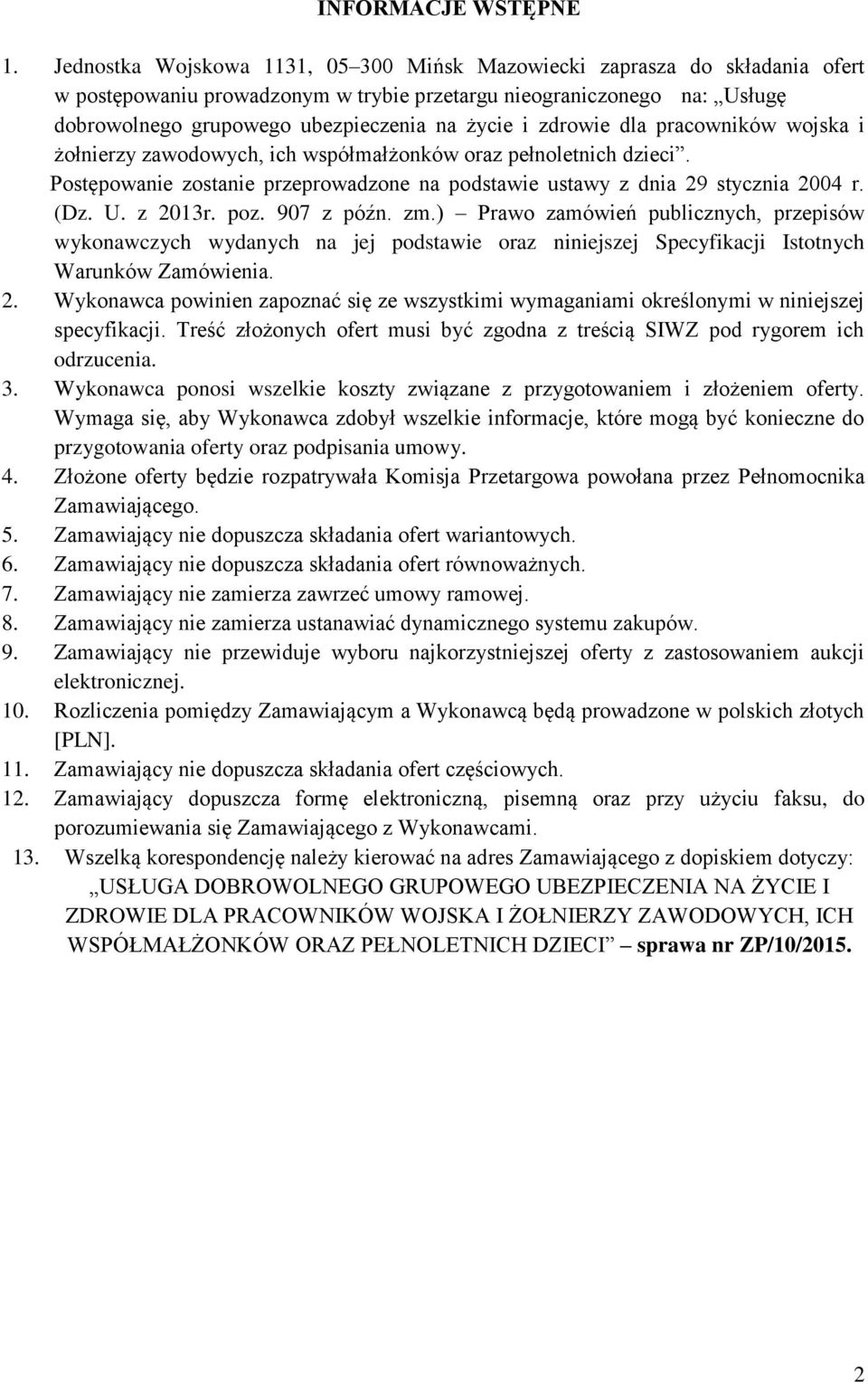 zdrowie dla pracowników wojska i żołnierzy zawodowych, ich współmałżonków oraz pełnoletnich dzieci. Postępowanie zostanie przeprowadzone na podstawie ustawy z dnia 29 stycznia 2004 r. (Dz. U. z 2013r.