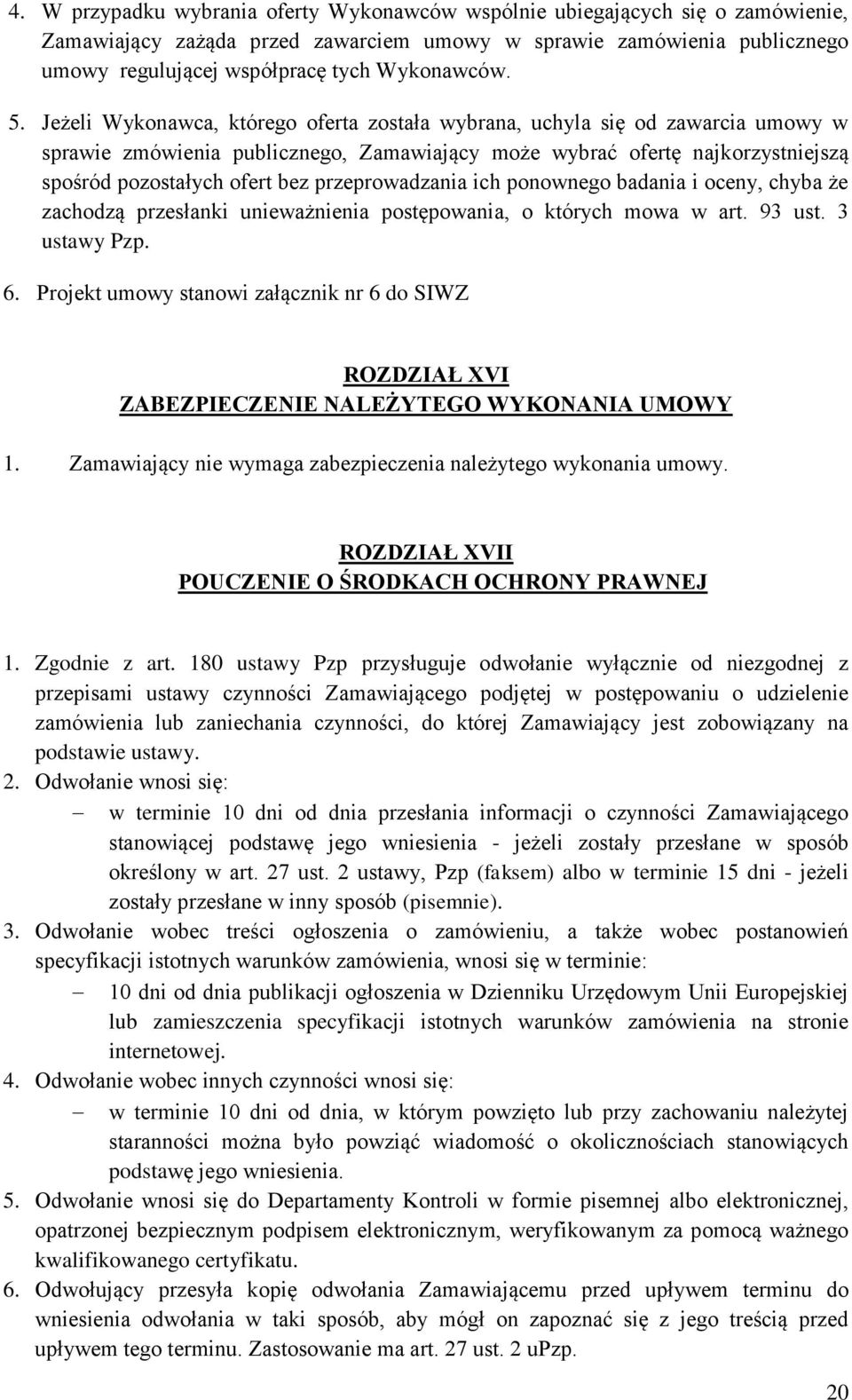 Jeżeli Wykonawca, którego oferta została wybrana, uchyla się od zawarcia umowy w sprawie zmówienia publicznego, Zamawiający może wybrać ofertę najkorzystniejszą spośród pozostałych ofert bez