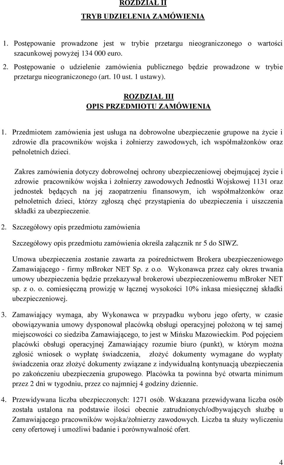 Przedmiotem zamówienia jest usługa na dobrowolne ubezpieczenie grupowe na życie i zdrowie dla pracowników wojska i żołnierzy zawodowych, ich współmałżonków oraz pełnoletnich dzieci.