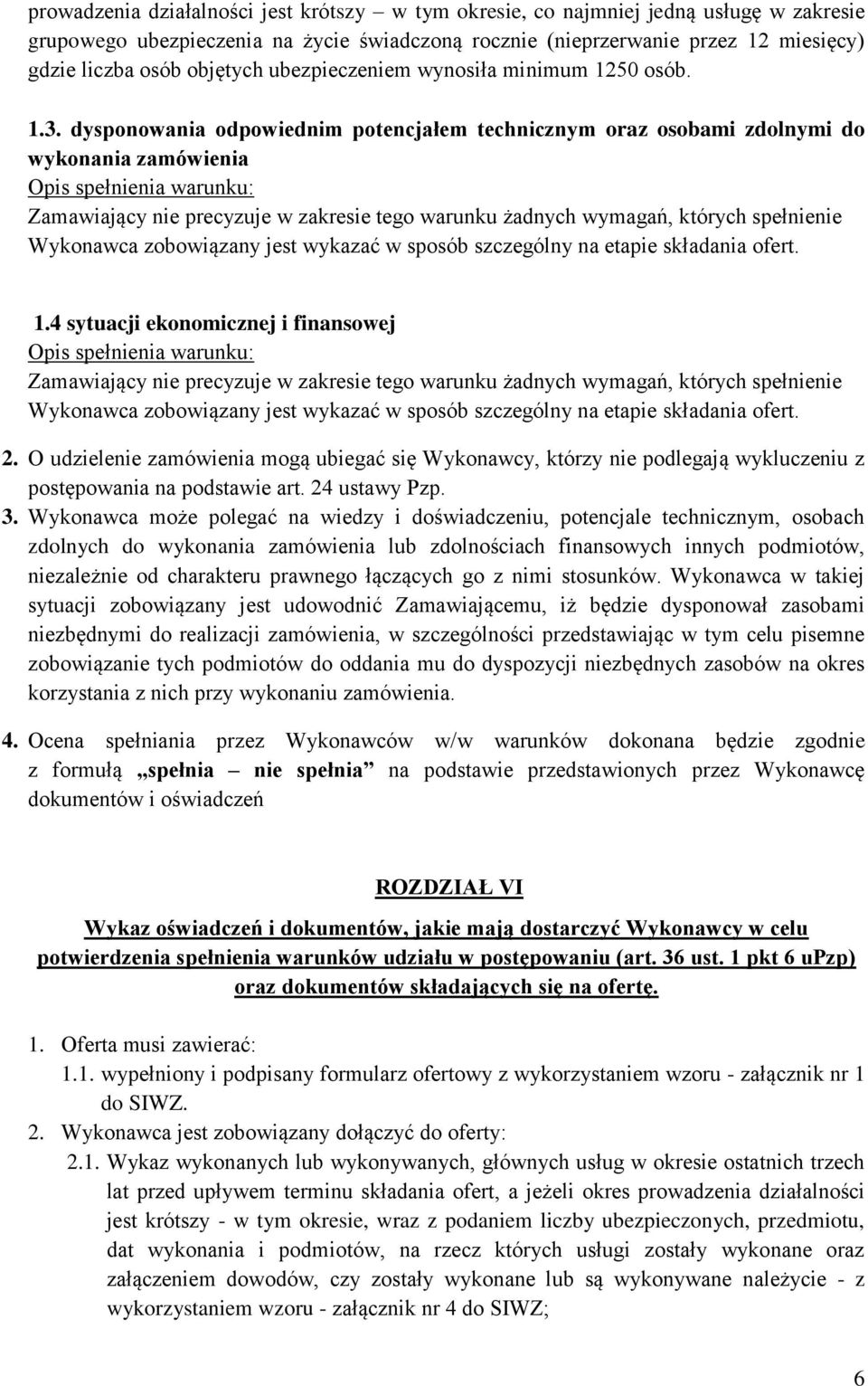 dysponowania odpowiednim potencjałem technicznym oraz osobami zdolnymi do wykonania zamówienia Opis spełnienia warunku: Zamawiający nie precyzuje w zakresie tego warunku żadnych wymagań, których