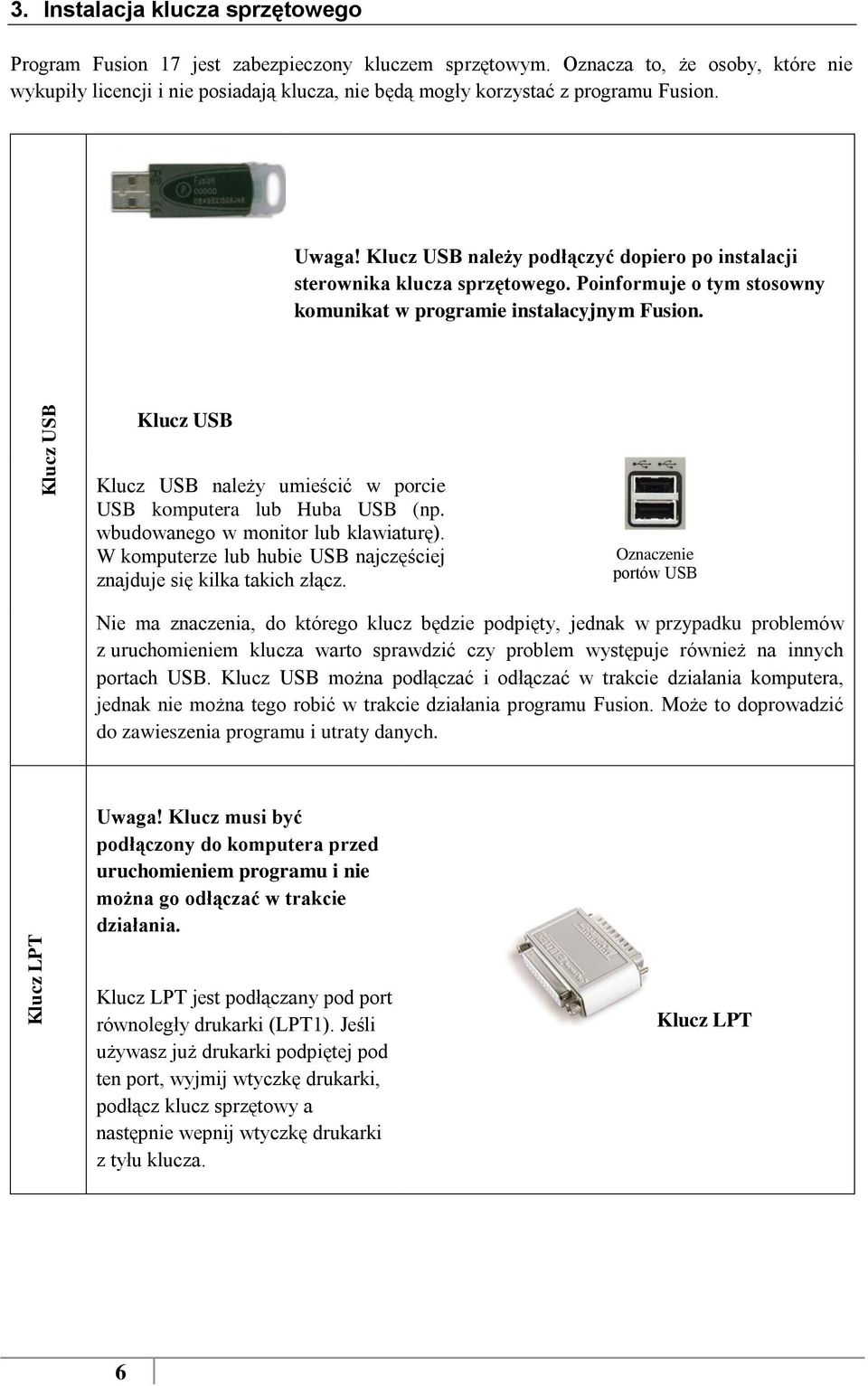 Pinfrmuje tym stswny kmunikat w prgramie instalacyjnym Fusin. Klucz USB Klucz USB należy umieścić w prcie USB kmputera lub Huba USB (np. wbudwaneg w mnitr lub klawiaturę).