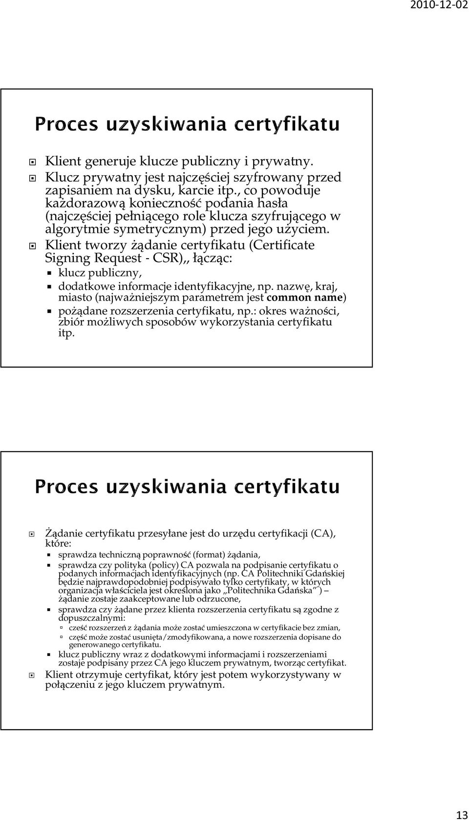 Klient tworzy żądanie certyfikatu (Certificate Signing Request CSR),, łącząc: klucz publiczny, dodatkowe informacje identyfikacyjne, np.