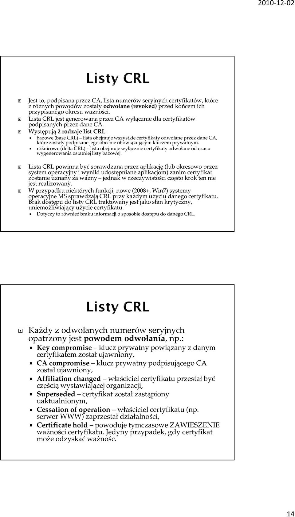 Występują 2 rodzaje list CRL: bazowe (base CRL) lista obejmuje wszystkie certyfikaty odwołane przez dane CA, które zostały podpisane jego obecnie obowiązującym kluczem prywatnym.