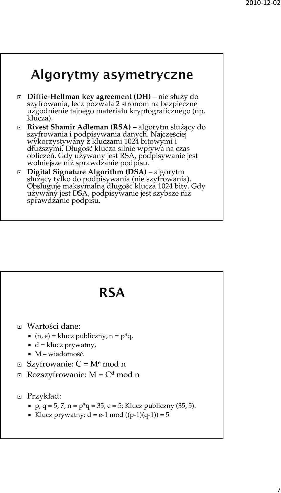 Gdy używany jest RSA, podpisywanie jest wolniejsze niż sprawdzanie podpisu. Digital Signature Algorithm (DSA) algorytm służący tylko do podpisywania (nie szyfrowania).