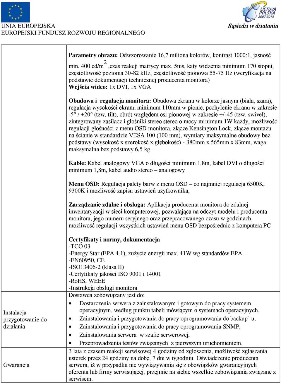 1x VGA Obudowa i regulacja monitora: Obudowa ekranu w kolorze jasnym (biała, szara), regulacja wysokości ekranu minimum 110mm w pionie, pochylenie ekranu w zakresie -5 / +20 (tzw.